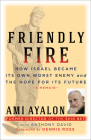 Friendly Fire: How Israel Became Its Own Worst Enemy and the Hope for Its Future Cover Image