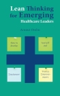 Lean Thinking for Emerging Healthcare Leaders: How to Develop Yourself and Implement Process Improvements By Arnout Orelio Cover Image
