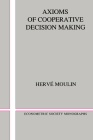 Axioms of Cooperative Decision Making (Econometric Society Monographs #15) By Hervi Moulin Cover Image