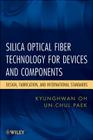 Silica Optical Fiber Technology for Devices and Components: Design, Fabrication, and International Standards By Kyunghwan Oh, Un-Chul Paek Cover Image
