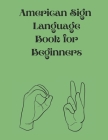 American Sign Language Book For Beginners: Educational Book, Suitable for Children, Teens and Adults.Contains the Alphabet, Numbers and Colors. By Cristie Publishing Cover Image