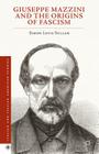 Giuseppe Mazzini and the Origins of Fascism (Italian and Italian American Studies) By Simon Levis Sullam Cover Image
