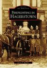 Firefighting in Hagerstown (Images of America) By Justin T. Mayhue Cover Image