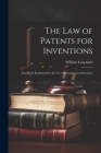 The Law of Patents for Inventions: Familiarly Explained for the Use of Inventors and Patentees By William Carpmael Cover Image