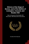 History of the Siege of Boston, and of the Battles of Lexington, Concord, and Bunker Hill: Also an Account of the Bunker Hill Monument. With Illustrat By Richard Frothingham Cover Image