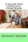 A Step By Step Guide to a Clean Room By Bethany Rogers Cover Image