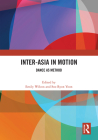 Inter-Asia in Motion: Dance as Method By Emily Wilcox (Editor), Soo Ryon Yoon (Editor) Cover Image