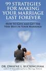 99 Strategies for Making Your Marriage Last Forever: How to Give and Get the Very Best in Your Marriage By Dwayne L. Buckingham Cover Image