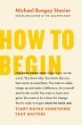 How to Begin: Start Doing Something That Matters By Michael Bungay Stanier Cover Image