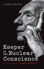Keeper of the Nuclear Conscience: The Life and Work of Joseph Rotblat By Andrew Brown Cover Image