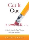 Cut It Out: 10 Simple Steps for Tight Writing and Better Sentences By Laura Swart Cover Image