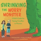 Shrinking the Worry Monster: A Kids Guide for Saying Goodbye to Worries Cover Image