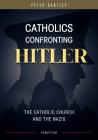 Catholics Confronting Hitler: The Catholic Church and the Nazis Cover Image