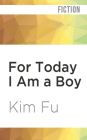 For Today I Am a Boy By Kim Fu, James Chen (Read by) Cover Image