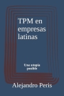 TPM en empresas latinas: Una utopía posible By Alejandro Peris Cover Image