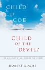 Child of God or Child of the Devil?: The Bible Says We Are One or the Other! By Robert Adams Cover Image