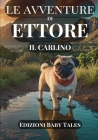 Le avventure di Ettore il Carlino: Un viaggio magico attraverso amicizia, coraggio e divertimento: scopri il mondo con Ettore e non smettere mai di so By Edizioni Baby Tales Cover Image