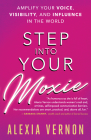 Step Into Your Moxie: Amplify Your Voice, Visibility, and Influence in the World By Alexia Vernon Cover Image