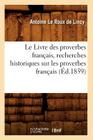 Le Livre Des Proverbes Français, Recherches Historiques Sur Les Proverbes Français (Éd.1859) (Litterature) By Antoine Le Roux de Lincy Cover Image
