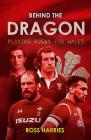 Behind the Dragon: Playing Rugby for Wales Cover Image