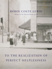 To the Realization of Perfect Helplessness By Robin Coste Lewis Cover Image