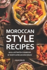 Moroccan Style Recipes: An Illustrated Cookbook of North African Dish Ideas! Cover Image