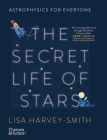 Secret Life of Stars: Astrophysics for Everyone By Lisa Harvey-Smith, Eirian Chapman (Illustrator) Cover Image