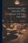 Inventaire Des Meubles Du Chateau De Pau, 1561-1562 Cover Image
