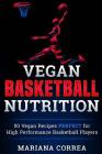 VEGAN BASKETBALL Nutrition: 50 Vegan Recipes PERFECT for High Performance Basketball Players By Mariana Correa Cover Image