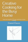 Creative Cooking for the Busy Home: Stop stressing the f**k out and learn to love cooking. By Daniel Rause Cover Image