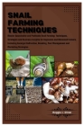 Snail Farming Techniques: Master Sustainable & Profitable Snail Farming: Strategies & Business Insights for Beginners & Advanced Farmer- Escargo By Reggie J. Dixon Cover Image