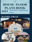 House Floor Plan Book 2023: Blueprints for Harmonious Living By Daniel Okaz Cover Image