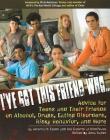 I've Got This Friend Who: Advice for Teens and Their Friends on Alcohol, Drugs, Eating Disorders, Risky Behavior, and More Cover Image