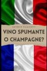 Vino Spumante o Champagne? By Antonio Palazzetti Cover Image