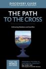 The Path to the Cross Discovery Guide: Embracing Obedience and Sacrifice 11 (That the World May Know) By Ray Vander Laan, Stephen And Amanda Sorenson (With) Cover Image