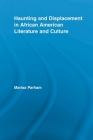 Haunting and Displacement in African American Literature and Culture (Literary Criticism and Cultural Theory) By Marisa Parham Cover Image