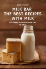 Milk Bar the Best Recipes with Milk By Dudley Snee Cover Image