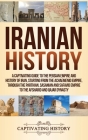Iranian History: A Captivating Guide to the Persian Empire and History of Iran, Starting from the Achaemenid Empire, through the Parthi By Captivating History Cover Image