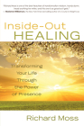 Inside-Out Healing: Transforming Your Life Through the Power of Presence By Richard Moss Cover Image