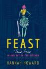 Feast: True Love in and Out of the Kitchen By Hannah Howard Cover Image