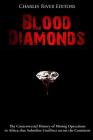 Blood Diamonds: The Controversial History of Mining Operations in Africa that Subsidize Conflicts across the Continent By Charles River Editors Cover Image