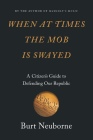 When at Times the Mob Is Swayed: A Citizen's Guide to Defending Our Republic By Burt Neuborne Cover Image