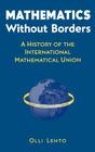 Mathematics Without Borders: A History of the International Mathematical Union By Olli Lehto Cover Image