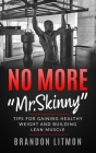 No More Mr. Skinny Tips For Gaining Healthy Weight and Building Lean Muscle By Brandon Litmon Cover Image