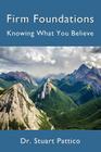 Firm Foundations: Knowing What You Believe By Stuart Pattico Cover Image