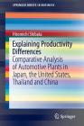 Explaining Productivity Differences: Comparative Analysis of Automotive Plants in Japan, the United States, Thailand and China (SpringerBriefs in Business) Cover Image