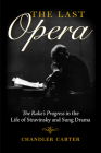 The Last Opera: The Rake's Progress in the Life of Stravinsky and Sung Drama (Russian Music Studies) By Chandler Carter Cover Image