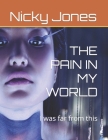 The Pain in My World: I was far from this By Nicky Jones Cover Image