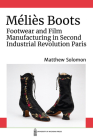 Méliès Boots: Footwear and Film Manufacturing in Second Industrial Revolution Paris By Matthew Solomon Cover Image