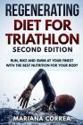 REGENERATING DIET FOR TRIATHLON SECOND EDiTION: RUN, BIKE AND SWIM AT YOUR FINEST WiTH THE BEST NUTRITION FOR YOUR BODY By Mariana Correa Cover Image